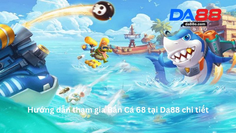 Bắn Cá 68 Tại Da88 - Game Đổi Thưởng Dành Riêng Cho Bạn 3 Bắn Cá 68