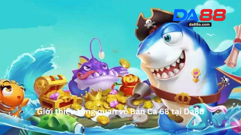 Bắn Cá 68 Tại Da88 - Game Đổi Thưởng Dành Riêng Cho Bạn 2 Bắn Cá 68