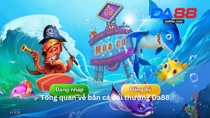 Bắn Cá Đổi Thưởng - Trải Nghiệm Game Đổi Thưởng Tại Da88 2 Bắn Cá Đổi Thưởng