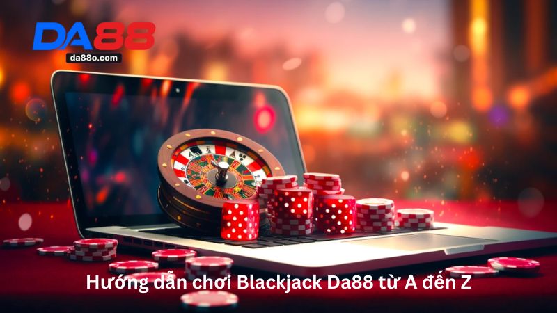 Blackjack Da88 - Hướng Dẫn Chơi Game Casino Chi Tiết 3 Blackjack