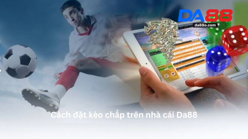 Kèo Chấp Da88 - Kèo Cá Cược Thể Thao Hấp Dẫn 2025 3 Kèo Chấp
