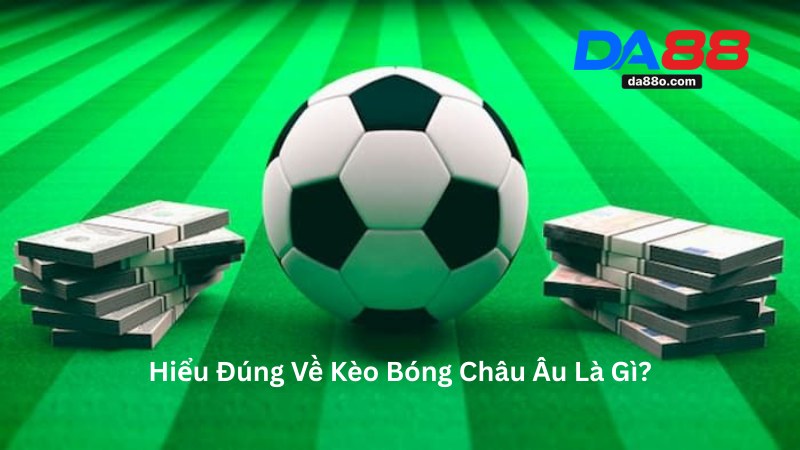 Kèo Bóng Châu Âu - Hướng Dẫn Chơi Cho Người Mới 2 Kèo Bóng Châu Âu