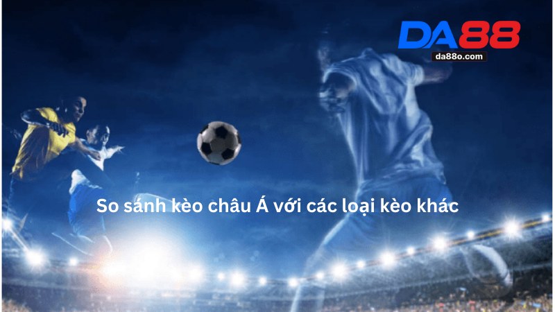 Kèo Châu Á - Tìm Hiểu Chi Tiết Kèo Cá Cược Bóng Đá 4 Kèo Châu Á