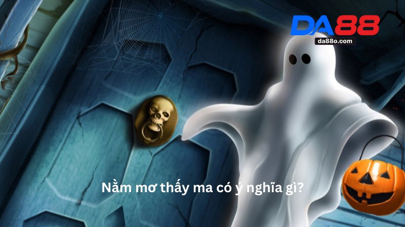 Nằm Mơ Thấy Ma - Giải Mã Giấc Mơ Và Con Số Tương Ứng 2 Nằm Mơ Thấy Ma