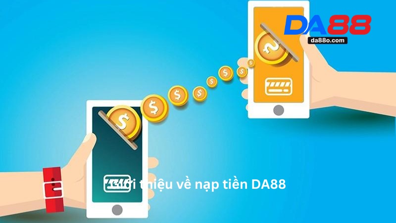 Nạp Tiền DA88 Chi Tiết Từ A-Z An Toàn Và Nhanh Chóng 2 Nạp Tiền DA88